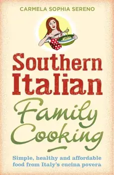 Southern Italian Family Cooking. Simple, healthy and affordable food from Italy's cucina povera, Paperback/Carmela Sophia Sereno