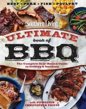Southern Living Ultimate Book of BBQ: The Complete Year-Round Guide to Grilling and Smoking, Paperback/The Editors of Southern Living