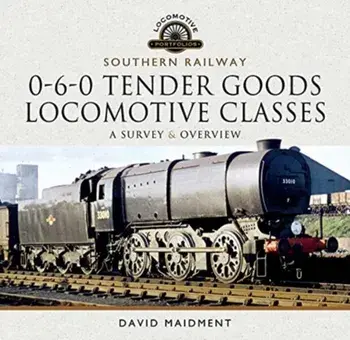Southern Railway, 0-6-0 Tender Goods Locomotive Classes. A Survey and Overview, Hardback/David Maidment