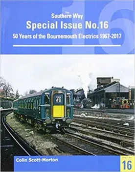 Southern Way Special 16. 50 Years of the Bournemouth Electrics, Paperback/Colin Scott Morton