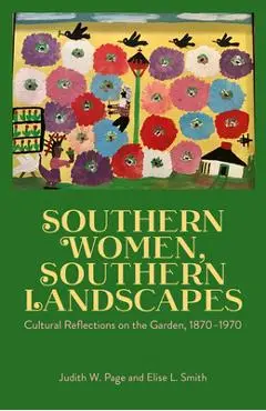 Southern Women, Southern Landscapes: Cultural Reflections on the Garden, 1870-1970 - Judith W. Page