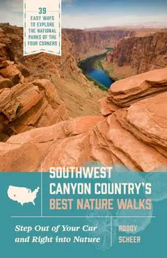 Southwest Canyon Country's Best Nature Walks: 39 Easy Ways to Explore the National Parks of the Four Corners - Roddy Scheer