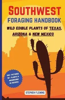 Southwest Foraging Handbook: Wild Edible Plants of Texas, Arizona & New Mexico, Paperback/Stephen Fleming