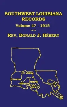 Southwest Louisiana Records Volume 47(XLVII), 1915: Civil and Church Records, Hardcover/Donald J. Hebert