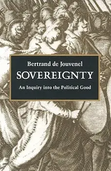 Sovereignty: An Inquiry Into the Political Good, Paperback/Bertrand De Jouvenel
