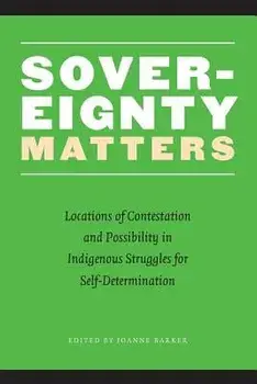 Sovereignty Matters: Locations of Contestation and Possibility in Indigenous Struggles for Self-Determination, Paperback/Joanne Barker