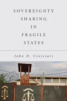 Sovereignty Sharing in Fragile States, Hardcover/John D. Ciorciari