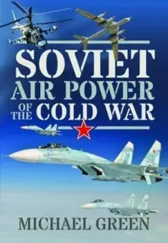 Soviet Air Power of the Cold War, Hardback/Michael Green