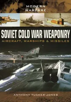 Soviet Cold War Weaponry: Aircraft, Warships and Missiles, Paperback/Anthony Tucker-Jones
