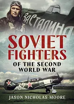 Soviet Fighters of the Second World War, Hardback/Jason Nicholas Moore