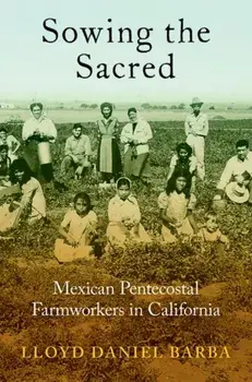 Sowing the Sacred. Mexican Pentecostal Farmworkers in California, Paperback/***