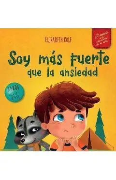 Soy más fuerte que la ansiedad: Libro infantil sobre la superación de las preocupaciones, el estrés y el miedo (El mundo de las emociones de los niños - Elizabeth Cole
