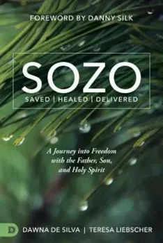 Sozo Saved Healed Delivered: A Journey Into Freedom with the Father, Son, and Holy Spirit, Paperback/Teresa Liebscher
