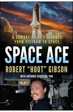 Space Ace: A Combat Pilot's Journey from Vietnam to Space - Robert Gibson