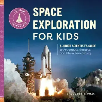 Space Exploration for Kids: A Junior Scientist's Guide to Astronauts, Rockets, and Life in Zero Gravity, Paperback/PH. D. Betts, Bruce