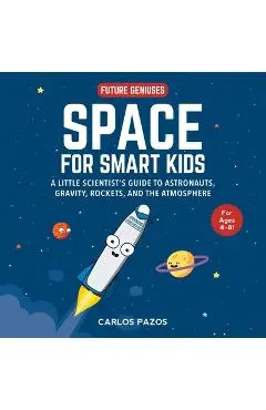 Space for Smart Kids, Volume 1: A Little Scientist's Guide to Astronauts, Gravity, Rockets, and the Atmosphere - Carlos Pazos