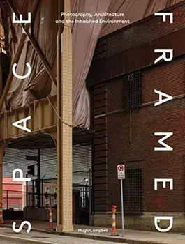 Space Framed. Photography, Architecture and the Social Landscape, Hardback/Hugh Campbell