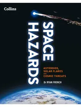 Space Hazards. Asteroids, Solar Flares and Cosmic Threats Facing Earth, Hardback/Collins Astronomy
