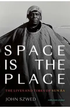 Space Is the Place: The Lives and Times of Sun Ra - John Szwed