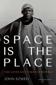 Space Is the Place: The Lives and Times of Sun Ra, Paperback/John Szwed