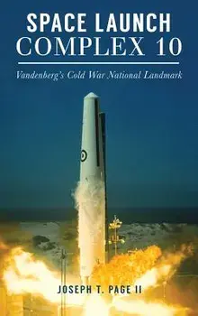 Space Launch Complex 10: Vandenberg's Cold War National Landmark, Hardcover/Joseph T. Page II