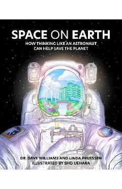 Space on Earth: How Thinking Like an Astronaut Can Help Save the Planet - Dave Williams