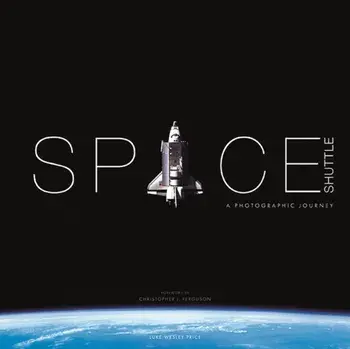 Space Shuttle: A Photographic Journey, Hardback/Luke Wesley Price