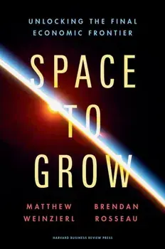 Space to Grow. Unlocking the Final Economic Frontier, Hardback/Brendan Rosseau