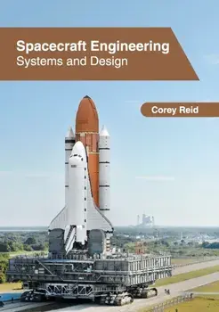 Spacecraft Engineering: Systems and Design, Hardcover/Corey Reid