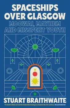 Spaceships Over Glasgow. Mogwai, Mayhem and Misspent Youth, Paperback/Stuart Braithwaite