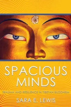 Spacious Minds: Trauma and Resilience in Tibetan Buddhism, Paperback/Sara E. Lewis