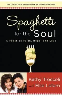 Spaghetti for the Soul: A Feast of Faith, Hope and Love - Kathy Troccoli
