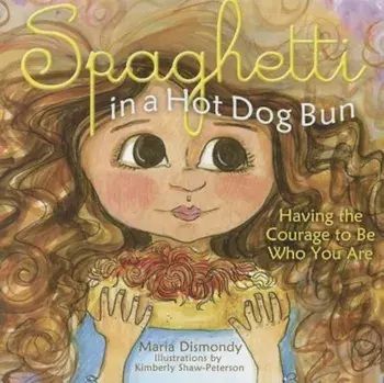 Spaghetti in a Hot Dog Bun: Having the Courage to Be Who You Are, Paperback/Maria Dismondy