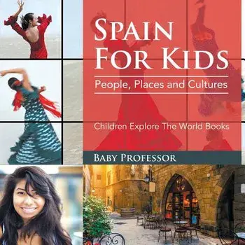 Spain for Kids: People, Places and Cultures - Children Explore the World Books/Baby Professor