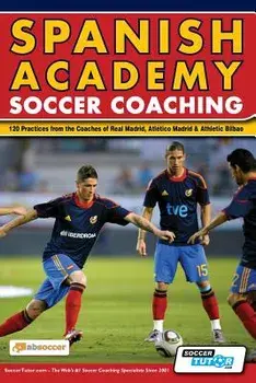 Spanish Academy Soccer Coaching - 120 Practices from the Coaches of Real Madrid, Atletico Madrid & Athletic Bilbao, Paperback/Absoccer