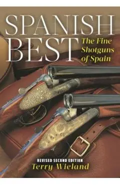 Spanish Best: The Fine Shotguns of Spain (Revised) - Terry Wieland