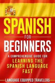 Spanish for Beginners: A Comprehensive Guide for Learning the Spanish Language Fast, Paperback/Language Equipped Travelers