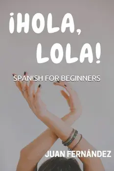Spanish For Beginners: Hola, Lola!, Paperback/Juan Fernandez
