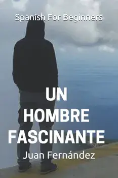 Spanish For Beginners: Un hombre fascinante, Paperback/Juan Fernandez