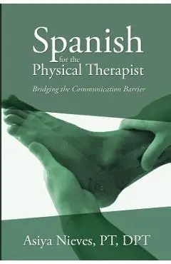 Spanish for the Physical Therapist: Bridging the Communication Barrier - Asiya Nieves