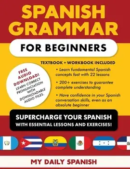 Spanish Grammar for Beginners Textbook + Workbook Included: Supercharge Your Spanish With Essential Lessons and Exercises, Paperback/My Daily Spanish