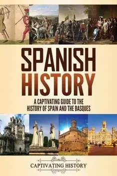 Spanish History: A Captivating Guide to the History of Spain and the Basques, Paperback/Captivating History