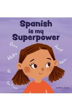 Spanish is My Superpower: A Social Emotional, Rhyming Kid's Book About Being Bilingual and Speaking Spanish - Jennifer Jones