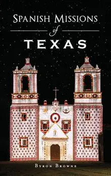 Spanish Missions of Texas, Hardcover/Byron Browne