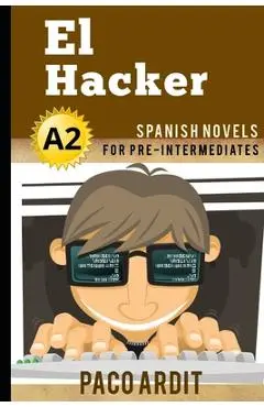 Spanish Novels: El Hacker (Spanish Novels for Pre Intermediates - A2) - Paco Ardit
