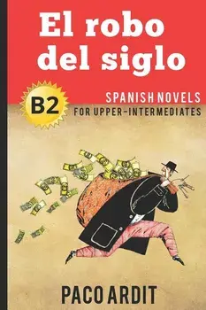 Spanish Novels: El robo del siglo (Spanish Novels for Upper-Intermediates - B2), Paperback/Paco Ardit