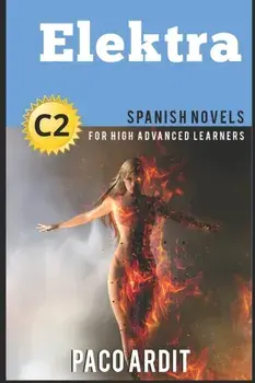 Spanish Novels: Elektra (Spanish Novels for High Advanced Learners C2), Paperback/Paco Ardit