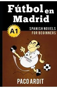 Spanish Novels: F�tbol en Madrid (Spanish Novels for Beginners - A1) - Paco Ardit