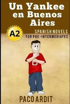 Spanish Novels: Un Yankee en Buenos Aires (Spanish Novels for Pre Intermediates - A2), Paperback/Paco Ardit