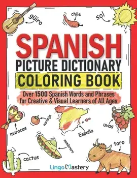Spanish Picture Dictionary Coloring Book: Over 1500 Spanish Words and Phrases for Creative & Visual Learners of All Ages/***